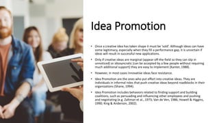 Idea Promotion
• Once a creative idea has taken shape it must be ‘sold’. Although ideas can have
some legitimacy, especial...