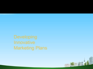 Developing  Innovative  Marketing Plans 