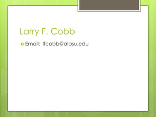 Larry F. Cobb
 Email: lfcobb@alasu.edu
 