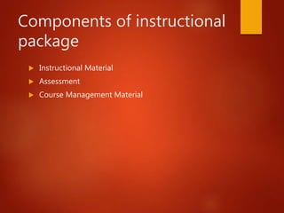 Components of instructional
package
 Instructional Material
 Assessment
 Course Management Material
 