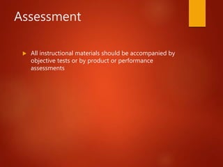 Assessment
 All instructional materials should be accompanied by
objective tests or by product or performance
assessments
 