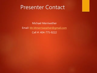 Presenter Contact
Michael Merriwether
Email: Mr.Mmerriweather@gmail.com
Cell #: 404-775-9222
 