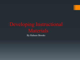 Developing Instructional
Materials
By Raheen Brooks
 