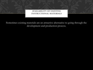 Sometimes existing materials are an attractive alternative to going through the
development and production process.
AVAILABILITY OF EXISTING
INSTRUCTIONAL MATERIALS
 