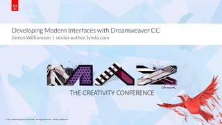 © 2013 Adobe Systems Incorporated. All Rights Reserved. Adobe Conﬁdential.
Developing Modern Interfaces with Dreamweaver CC
James Williamson | senior author, lynda.com
1
 
