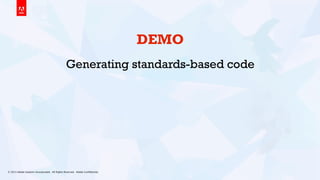 © 2013 Adobe Systems Incorporated. All Rights Reserved. Adobe Conﬁdential. 10
DEMO
Generating standards-based code
 