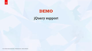 © 2013 Adobe Systems Incorporated. All Rights Reserved. Adobe Conﬁdential. 19
DEMO
jQuery support
 