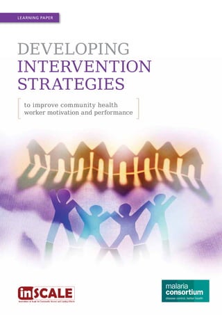 Learning Paper

Developing
Intervention
Strategies
to improve community health
worker motivation and performance

in SCALE

Innovations at Scale for Community Access and Lasting Effects

 