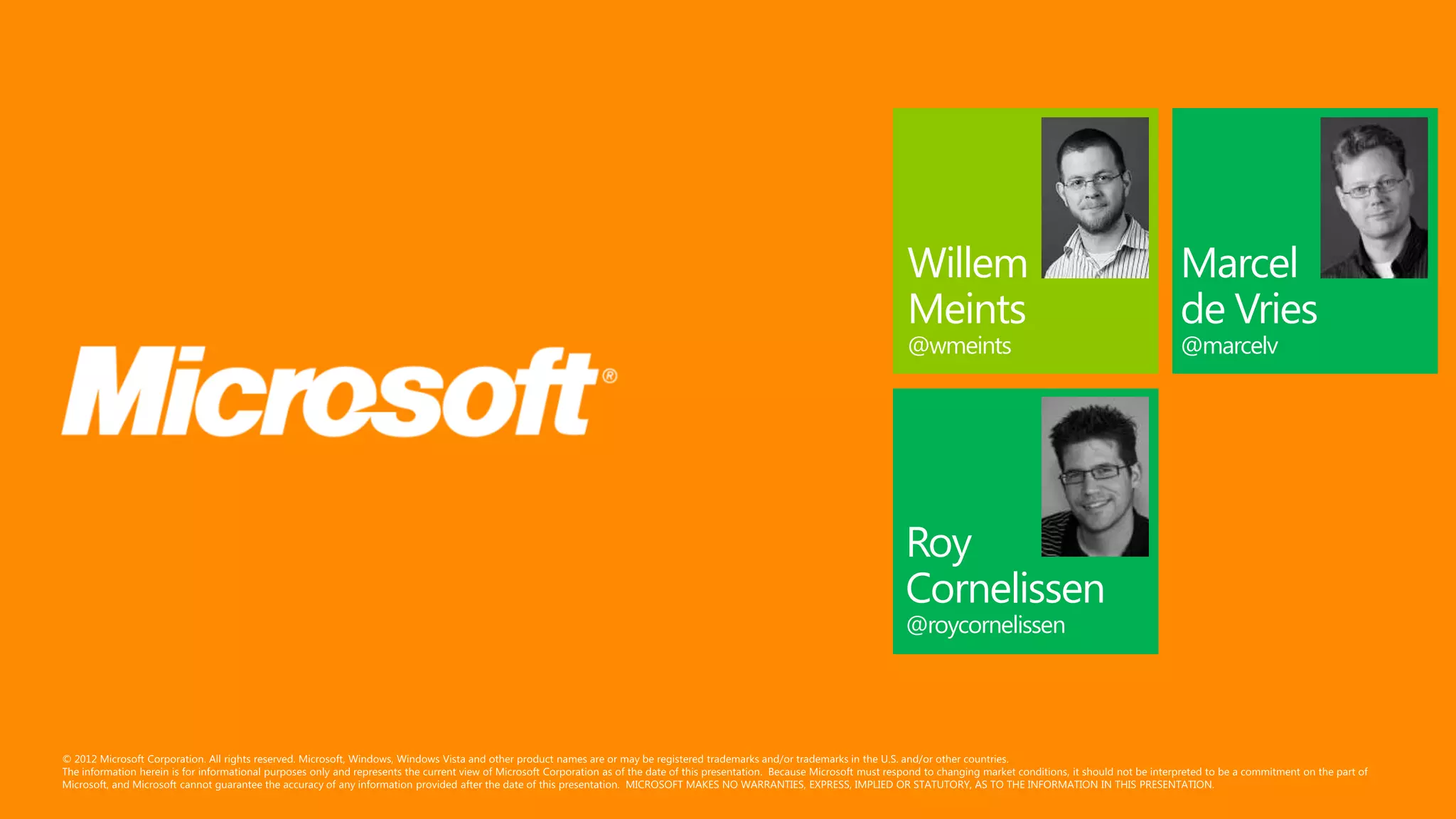 Willem            Marcel
Meints            de Vries
@wmeints          @marcelv




Roy
Cornelissen
@roycornelissen
 