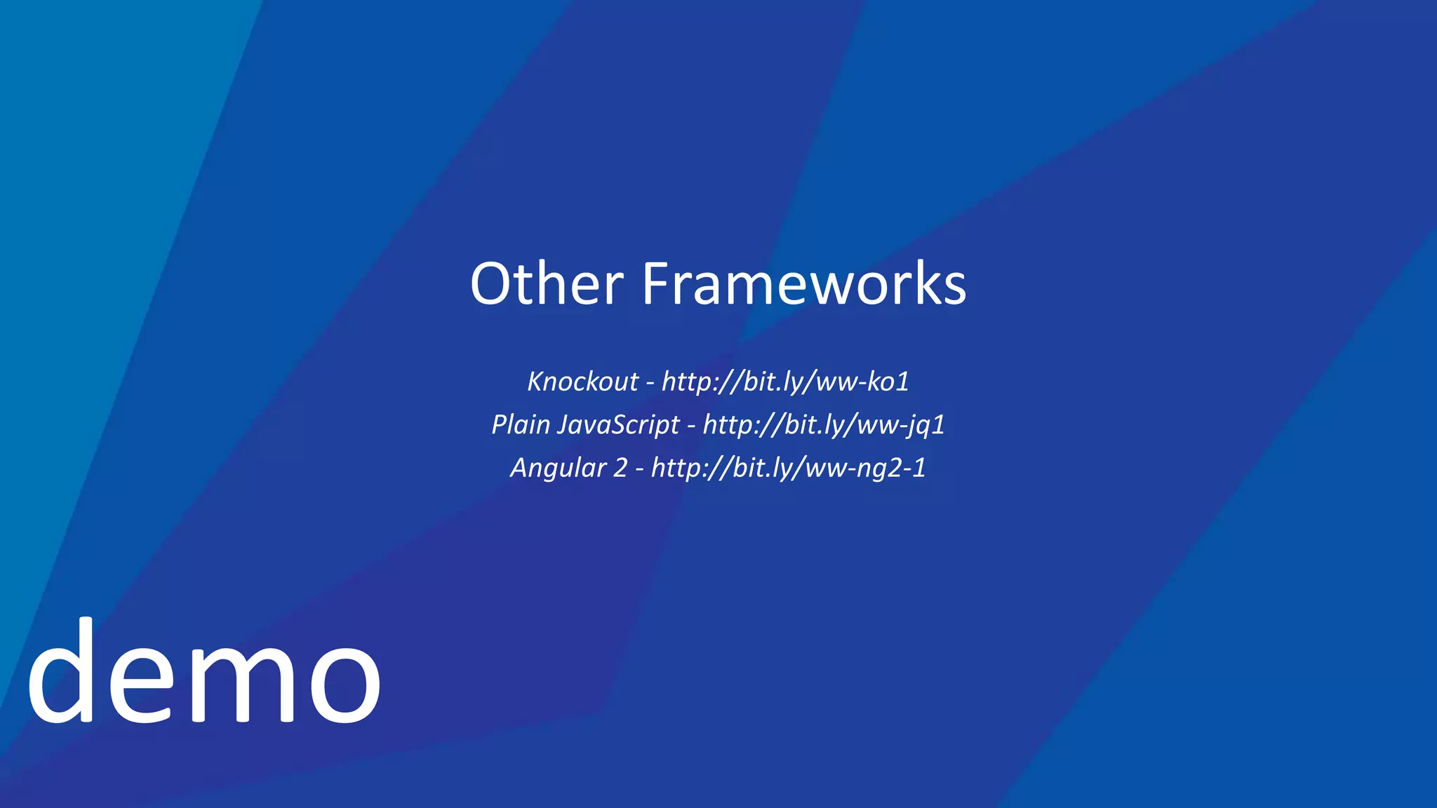demo
Other Frameworks
Knockout - http://bit.ly/ww-ko1
Plain JavaScript - http://bit.ly/ww-jq1
Angular 2 - http://bit.ly/ww-ng2-1
 