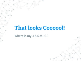 That looks Coooool!
Where is my J.A.R.V.I.S.?
 