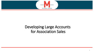 1
Developing Large Accounts
for Association Sales
 