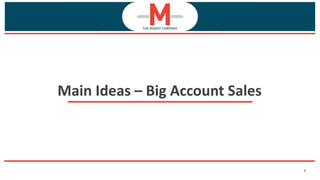 9
Main Ideas – Big Account Sales
 