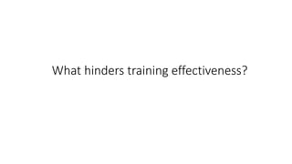 What hinders training effectiveness?
 