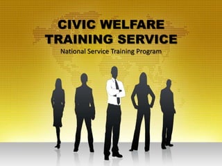 CIVIC WELFARE
TRAINING SERVICE
National Service Training Program
 