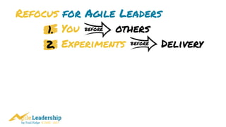 by Trail Ridge © 2005 - 2017
Refocus for Agile Leaders
You others
Experiments Delivery
before
before
 