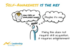 by Trail Ridge © 2005 - 2017
Self-Awareness is the key
AHA!
Maybe it’s me
Fixing this does not
require skill acquisition,
it requires enlightenment
 