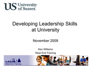 Developing Leadership Skills  at University November 2009 Ken Williams West End Training © West End Training   
