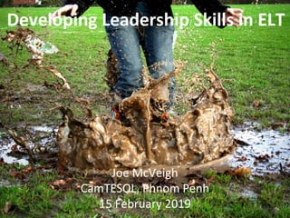 Developing Leadership Skills in ELT
Joe McVeigh
CamTESOL, Phnom Penh
15 February 2019
 