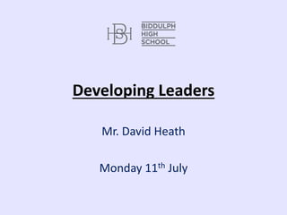 Developing Leaders
Mr. David Heath
Monday 11th July
 