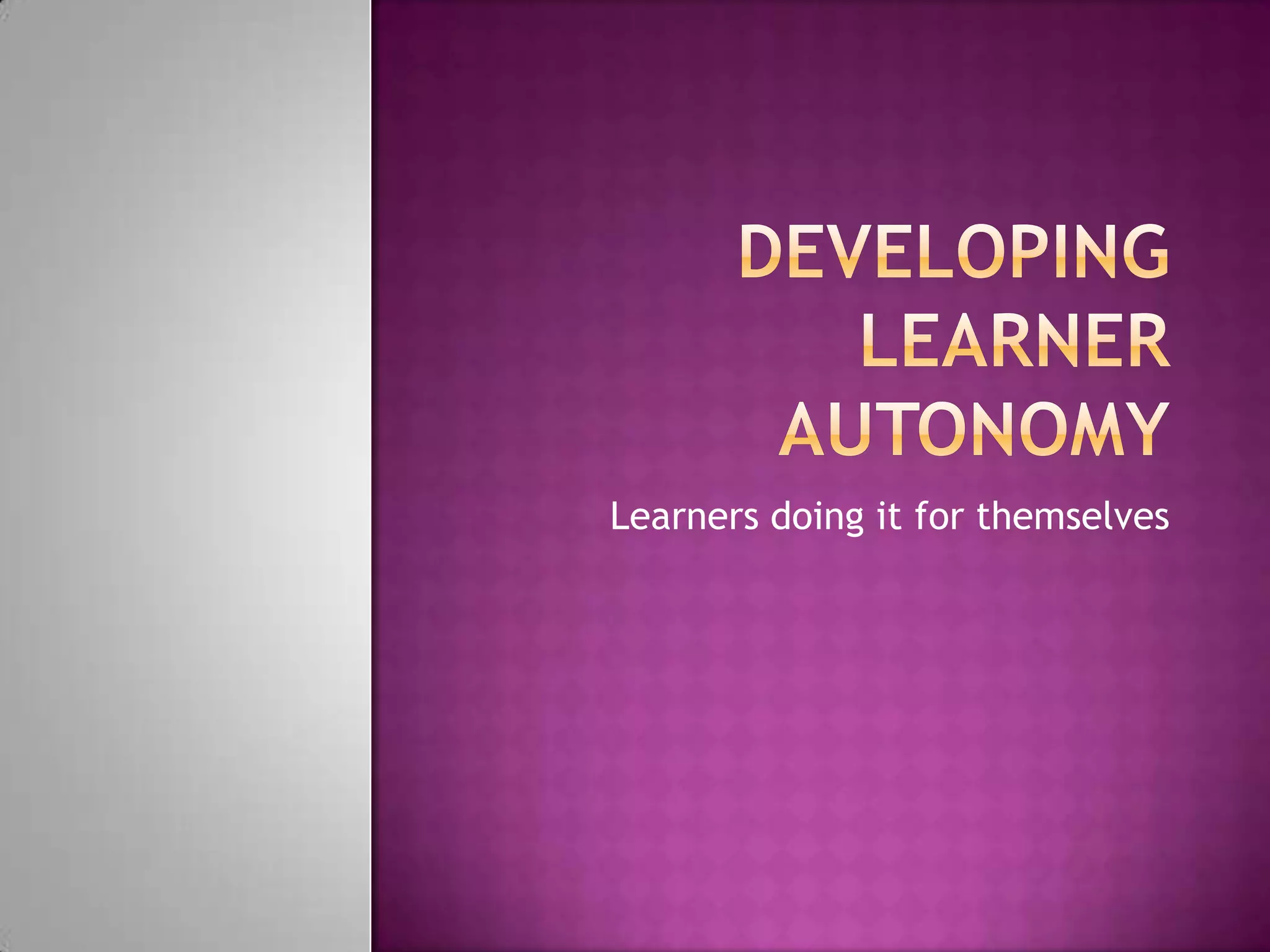 Developing Learner AutonomyLearners doing it for themselves