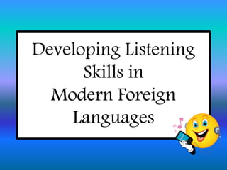 Developing Listening 
Skills in 
Modern Foreign 
Languages 
 