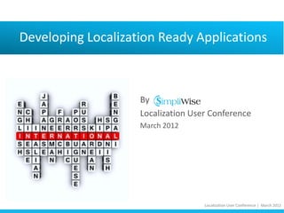Developing Localization Ready Applications



                    By
                    Localization User Conference
                    March 2012




                                    Localization User Conference | March 2012
 