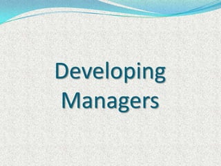 Developing
Managers
 