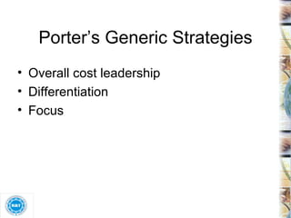Porter’s Generic Strategies Overall cost leadership Differentiation Focus 