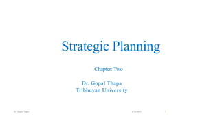 Strategic Planning
Chapter: Two
Dr. Gopal Thapa
Tribhuvan University
3/24/2019Dr. Gopal Thapa 1
 