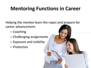 Mentoring Functions in Career

Helping the mentee learn the ropes and prepare for
career advancement.
   – Coaching
   – C...