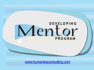 Developing Mentoring Program
www.humanikaconsulting.com
D EV ELO P I N G
PR O G RAM
www.humanikaconsulting.com
 