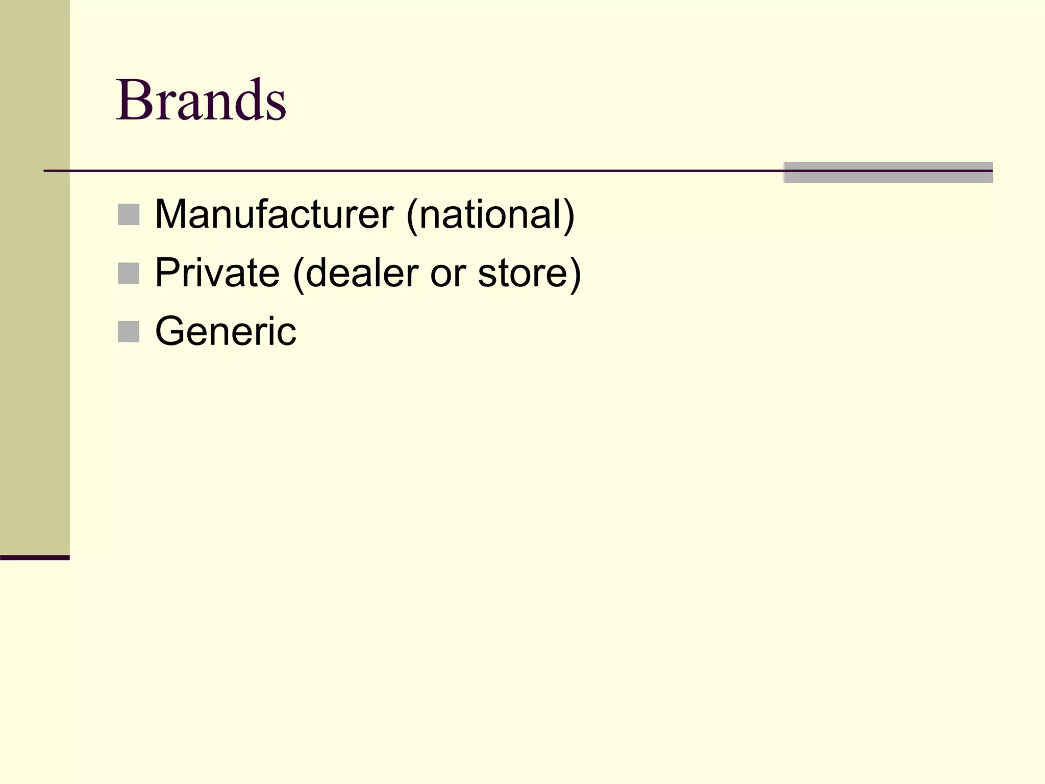 Brands
 Manufacturer (national)
 Private (dealer or store)
 Generic
 