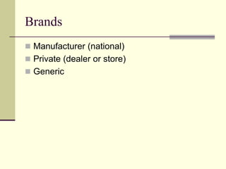 Brands
 Manufacturer (national)
 Private (dealer or store)
 Generic
 