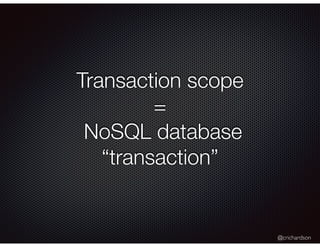 @crichardson
Transaction scope
=
NoSQL database
“transaction”
 
