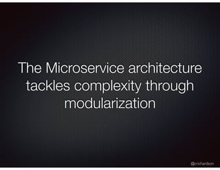 @crichardson
The Microservice architecture
tackles complexity through
modularization
 