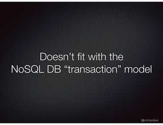 @crichardson
Doesn’t ﬁt with the
NoSQL DB “transaction” model
 