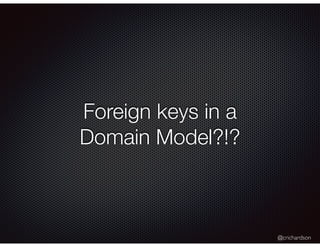 @crichardson
Foreign keys in a
Domain Model?!?
 