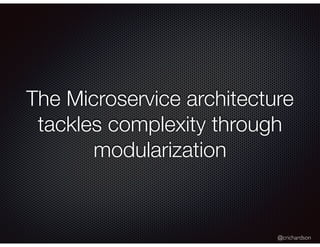 @crichardson
The Microservice architecture
tackles complexity through
modularization
 