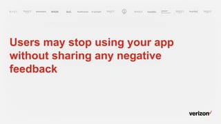 Users may stop using your app
without sharing any negative
feedback
 