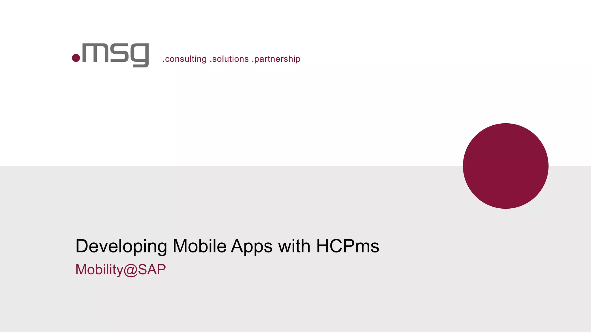 .consulting .solutions .partnership
Developing Mobile Apps with HCPms
Mobility@SAP
 