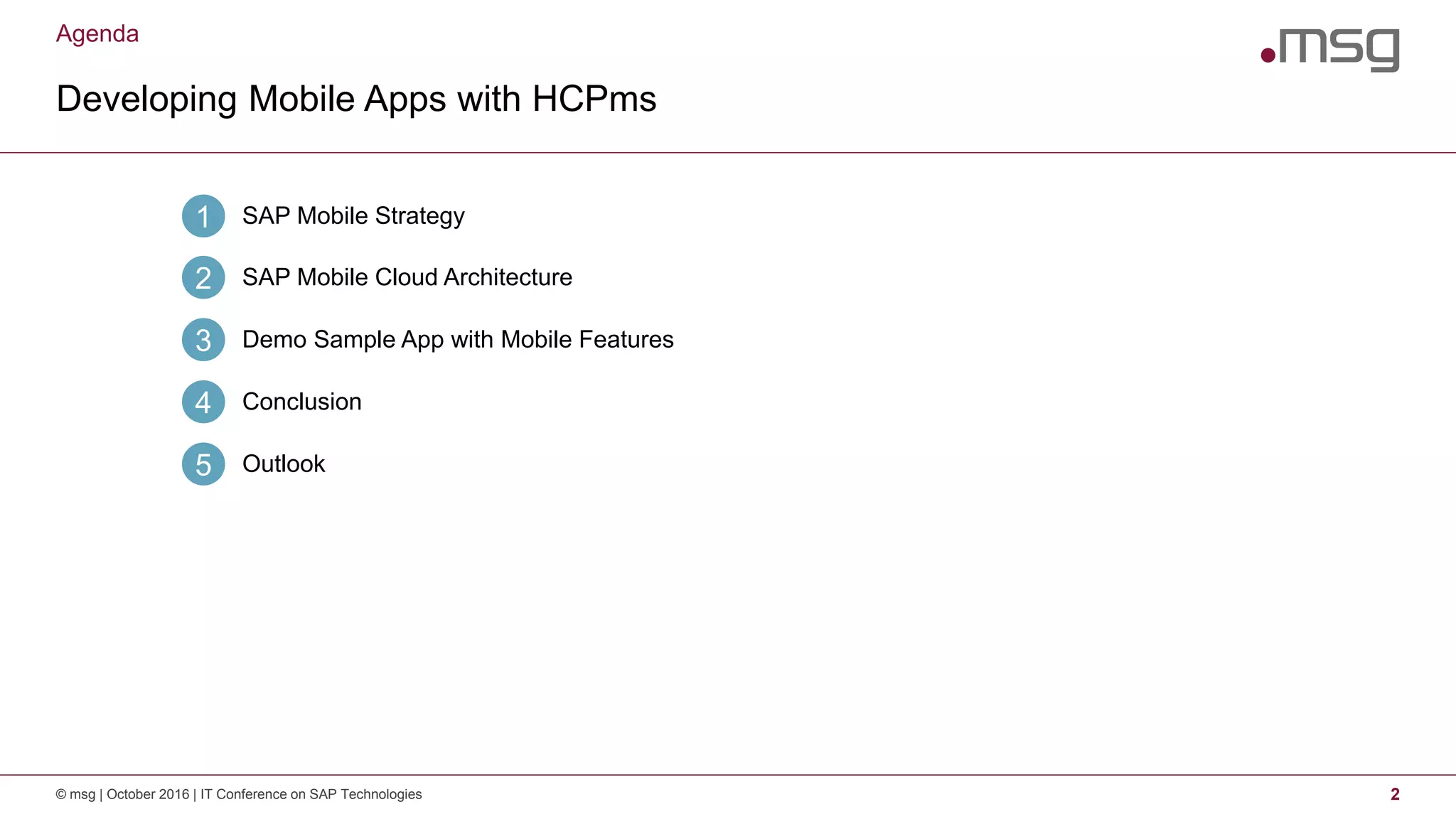 Developing Mobile Apps with HCPms
2
Agenda
© msg | October 2016 | IT Conference on SAP Technologies
SAP Mobile Strategy1
SAP Mobile Cloud Architecture2
Demo Sample App with Mobile Features3
Conclusion4
Outlook5
 