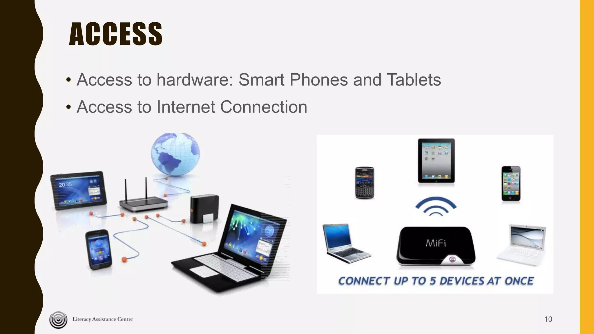 ACCESS
• Access to hardware: Smart Phones and Tablets
• Access to Internet Connection
10
 