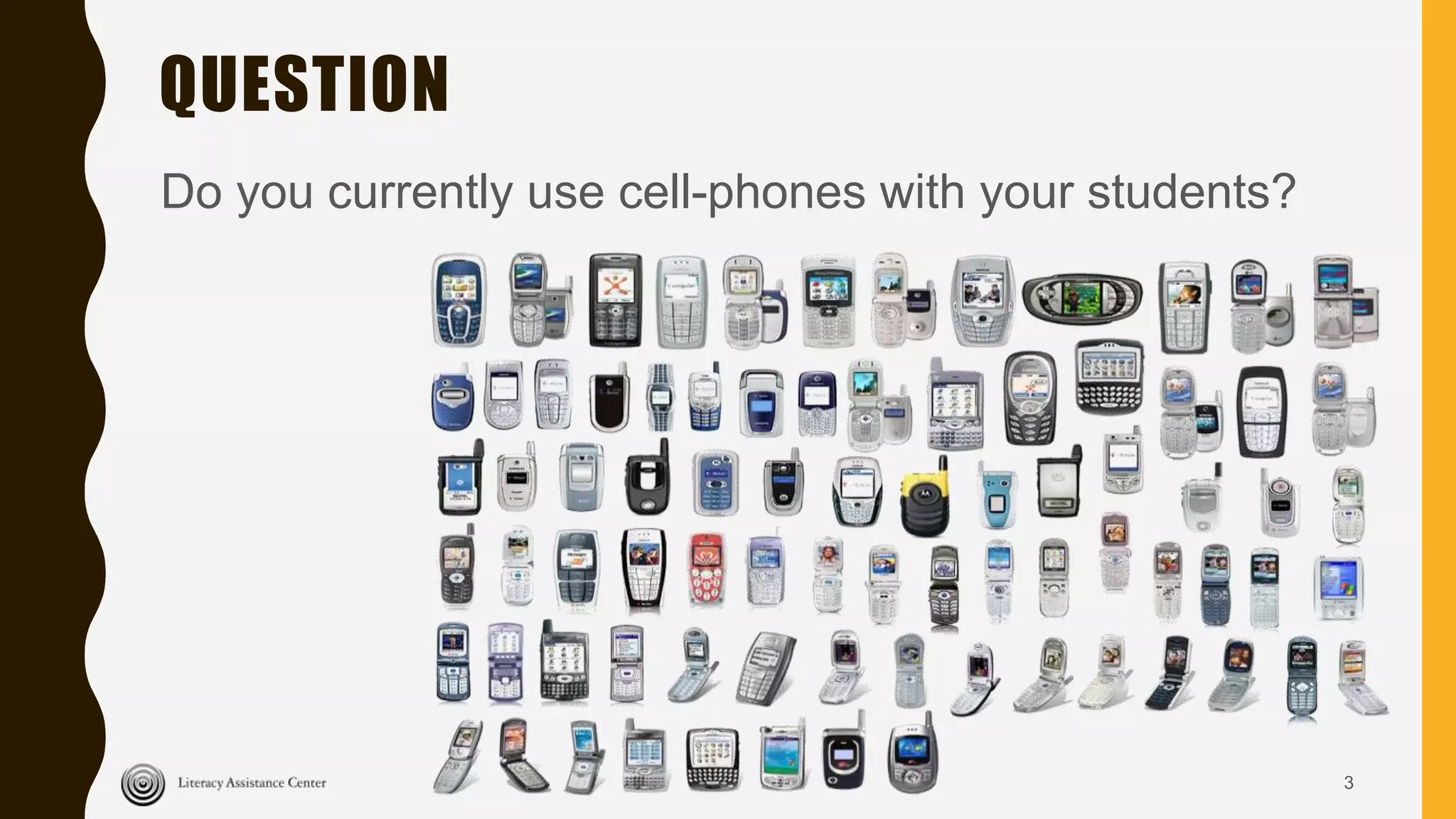 Do you currently use cell-phones with your students?
3
QUESTION
 