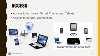 ACCESS
• Access to hardware: Smart Phones and Tablets
• Access to Internet Connection
10
 