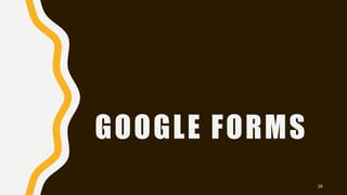GOOGLE FORMS
28
 