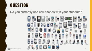 Do you currently use cell-phones with your students?
3
QUESTION
 