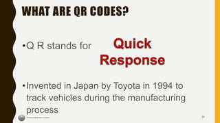 WHAT ARE QR CODES?
•Q R stands for
•Invented in Japan by Toyota in 1994 to
track vehicles during the manufacturing
process
35
 