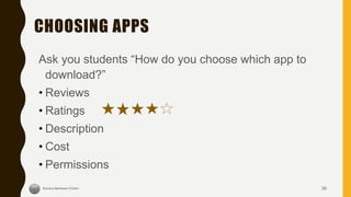 CHOOSING APPS
Ask you students “How do you choose which app to
download?”
• Reviews
• Ratings
• Description
• Cost
• Permissions
39
 