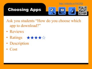 http://bit.ly/mobilecontentosy
Choosing Apps
Ask you students “How do you choose which
app to download?”
• Reviews
• Ratings
• Description
• Cost
21
 